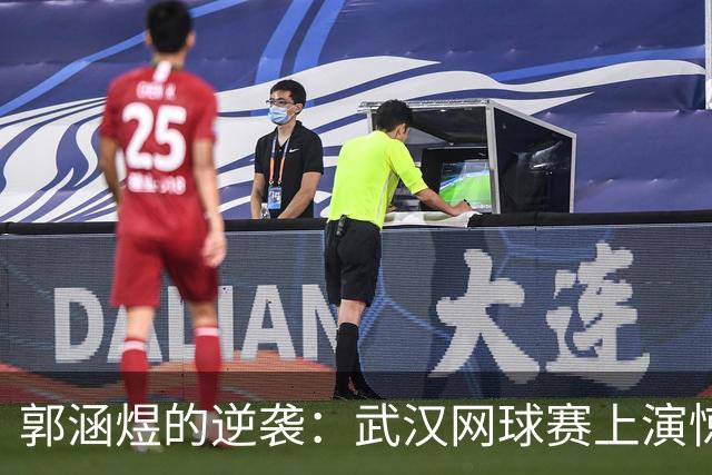 郭涵煜的逆袭：武汉网球赛上演惊天翻盘